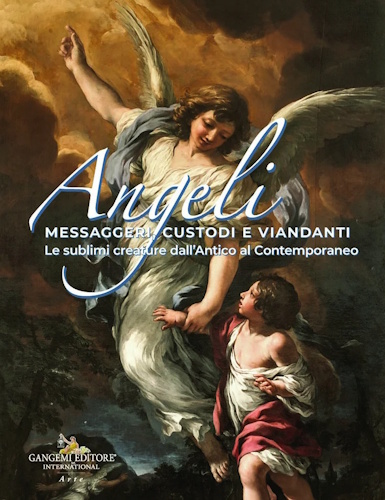 ANGELI. Messaggeri custodi e viandanti. Le sublimi creature dall'Antico al Contemporaneo